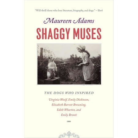 Shaggy Muses : The Dogs who Inspired Virginia Woolf, Emily Dickinson, Elizabeth Barrett Browning, Edith Wharton, and Emily