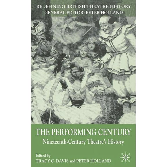 Redefining British Theatre History The Performing Century: Nineteenth-Century Theatre's History, (Hardcover)