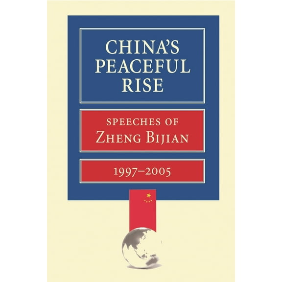 China's Peaceful Rise: Speeches of Zheng Bijian 1997-2005, (Paperback)