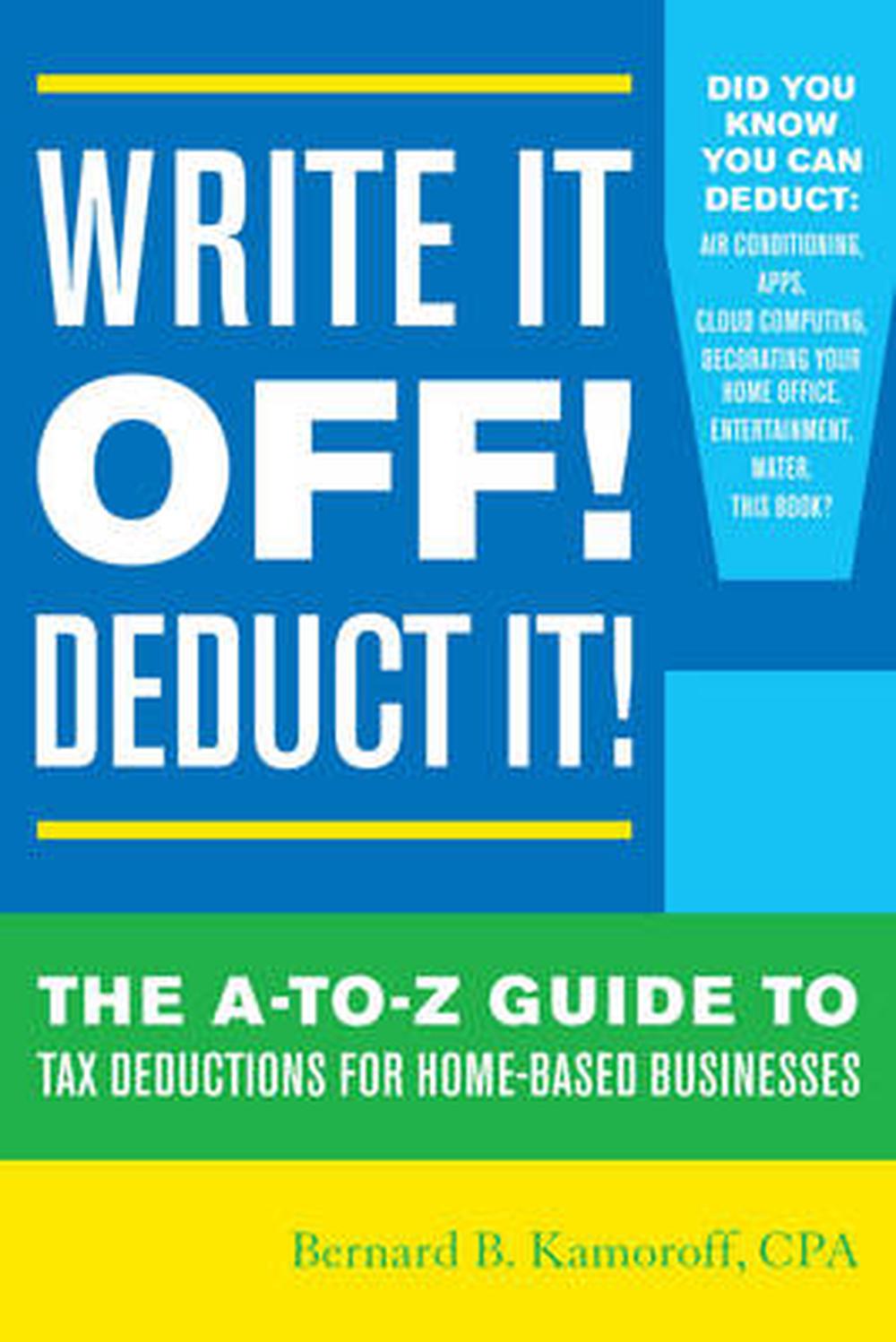 Write It Off Deduct It The A To Z Guide To Tax Deductions For Home 