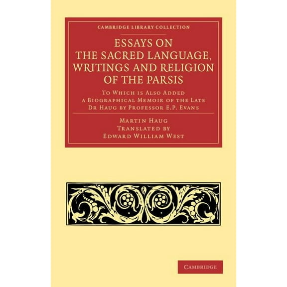Cambridge Library Collection - Religion Essays on the Sacred Language, Writings and Religion of the Parsis: To Which Is Also Added a Biographical Memoir of the , (Paperback)