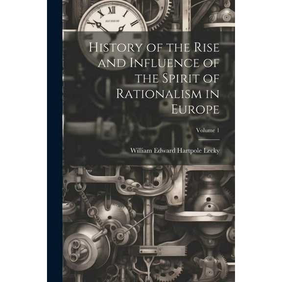 History of the Rise and Influence of the Spirit of Rationalism in Europe; Volume 1 (Paperback)
