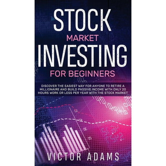 Stock Market Investing for Beginners Discover The Easiest way For Anyone to Retire a Millionaire and Build Passive Incom, (Hardcover)