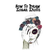 How To Draw Sugar Skulls: Skulls Book For Drawing Dia De Los Muertos Tatoo Sketchbook - Day Of The Dead Sketching Notebo, (Paperback)