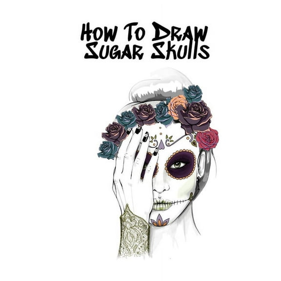How To Draw Sugar Skulls: Skulls Book For Drawing Dia De Los Muertos Tatoo Sketchbook - Day Of The Dead Sketching Notebo, (Paperback)