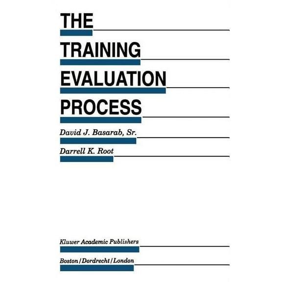 Evaluation in Education and Human Servic The Training Evaluation Process: A Practical Approach to Evaluating Corporate Training Programs, Book 33, (Hardcover)