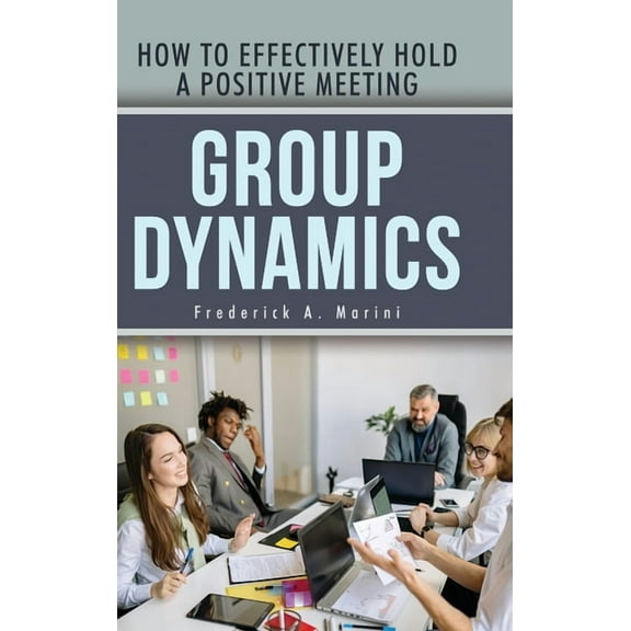 Group Dynamics: How to Effectively Hold a Positive Meeting, (Hardcover)