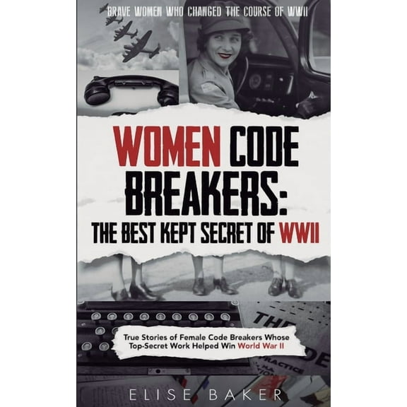 Brave Women Who Changed the Course of WW Women Code Breakers: True Stories of Female Code Breakers Whose Top-Secret Work Helped Win World War II, Book 2, (Paperback)