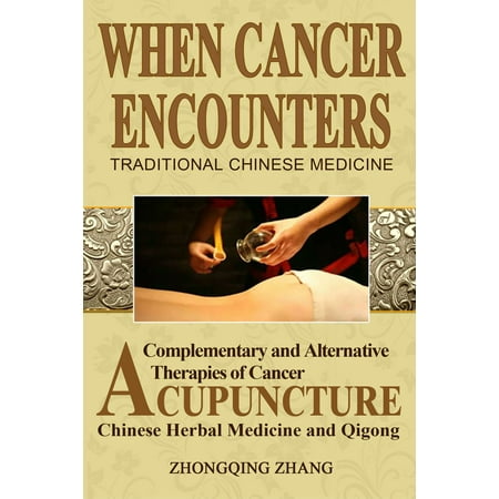 When Cancer Encounters Traditional Chinese Medicine: Complementary and Alternative Therapies of Cancer: Acupuncture, Chinese Medicine, and Qigong - (Best Traditional Chinese Medicine Schools)