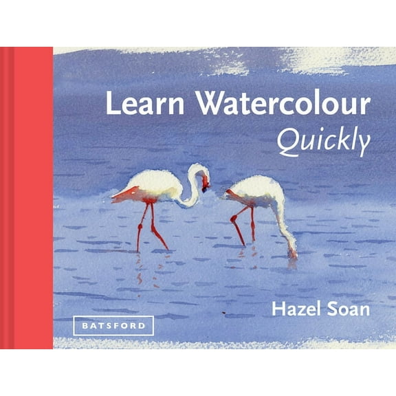 Learn Quickly Learn Watercolour Quickly: Techniques and Painting Secrets for the Absolute Beginner, (Hardcover)