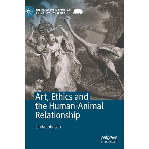 Palgrave MacMillan Animal Ethics Art, Ethics and the Human-Animal Relationship, (Hardcover)