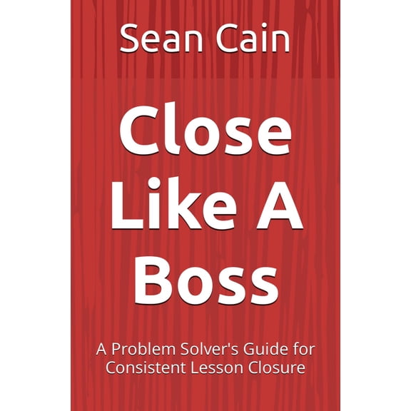 Pre-Owned Close Like A Boss: A Problem Solver's Guide for Consistent Lesson Closure