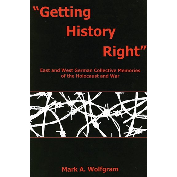 "Getting History Right": East and West German Collective Memories of the Holocaust and War, (Paperback)