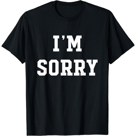 I'm Sorry T-Shirt