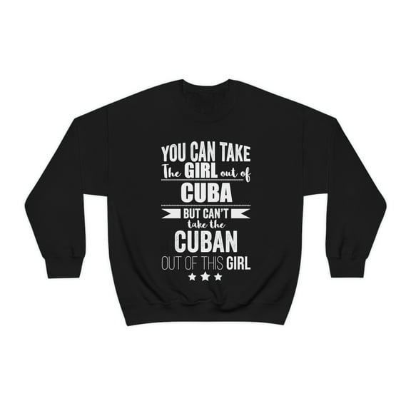 Can take girl out of Cuba Can't take Cuban Pride Unisex Sweatshirt S-2XL