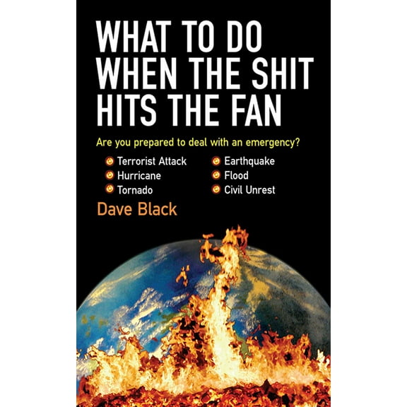 What to Do When the Shit Hits the Fan : THE ULTIMATE PREPPER?S GUIDE TO PREPARING FOR, AND COPING WITH, ANY EMERGENCY (Paperback)