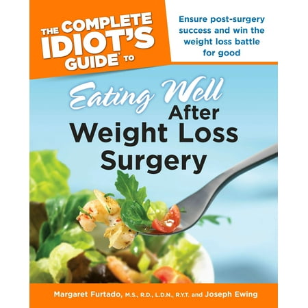 The Complete Idiot's Guide to Eating Well After Weight Loss Surgery : Ensure Post-Surgery Success and Win the Weight Loss Battle for (Best Foods To Eat After Heart Surgery)