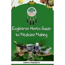 Eagletree Herbs Guide to Medicine Making, (Paperback)