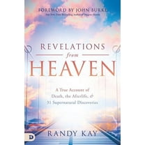 Revelations from Heaven: A True Account of Death, the Afterlife, and 31 Supernatural Discoveries (Paperback) by Randy Kay, John Burke