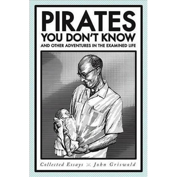 Pirates You Don't Know, and Other Adventures in the Examined Life: Collected Essays (Paperback)