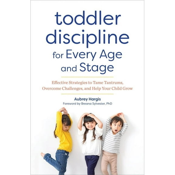 Toddler Discipline for Every Age and Stage: Effective Strategies to Tame Tantrums, Overcome Challenges, and Help Your Ch, (Paperback)