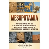 Mesopotamia: Una guía fascinante de la historia y las civilizaciones de la antigua Mesopotamia, incluyendo a los sumerio, (Hardcover)