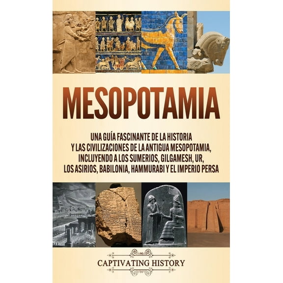 Mesopotamia: Una guía fascinante de la historia y las civilizaciones de la antigua Mesopotamia, incluyendo a los sumerio, (Hardcover)