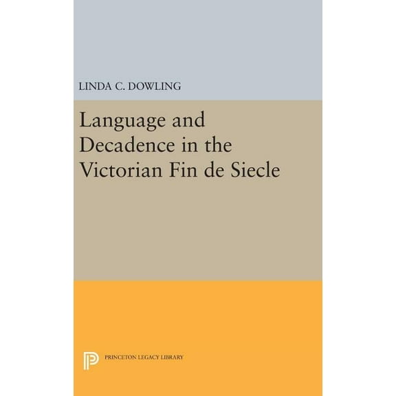 Princeton Legacy Library Language and Decadence in the Victorian Fin de Siecle, Book 481, (Hardcover)