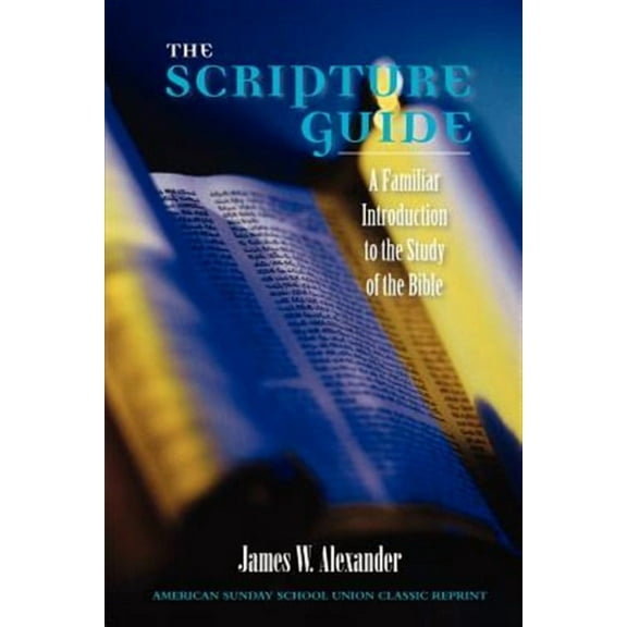 Scripture Guide : A Familiar Introduction to the Study of the Bible