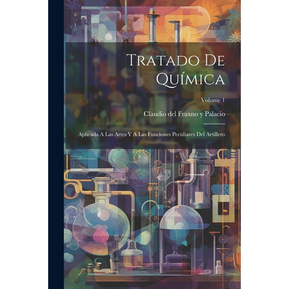 Tratado De Química: Aplicada A Las Artes Y A Las Funciones Peculiares Del Artillero; Volume 1 (Paperback)