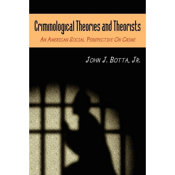 Criminological Theories and Theorists : An American Social Perspective on Crime