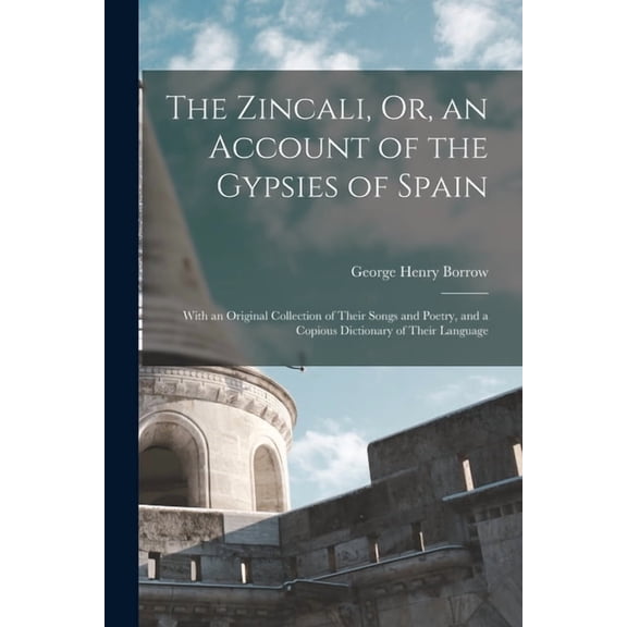 The Zincali, Or, an Account of the Gypsies of Spain, (Paperback)