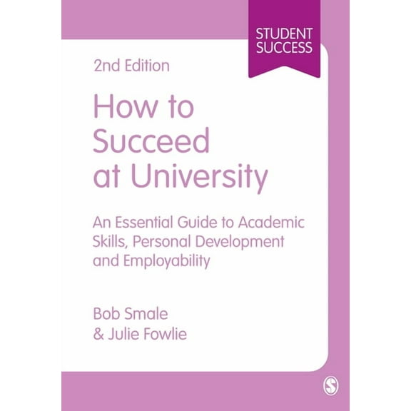 Student Success How to Succeed at University: An Essential Guide to Academic Skills, Personal Development & Employability, (Paperback)