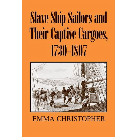Slave Ship Sailors and Their Captive Cargoes, 1730-1807, (Hardcover)