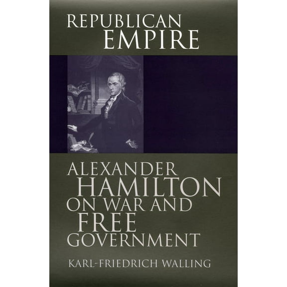 American Political Thought Republican Empire: Alexander Hamilton on War and Free Government, (Hardcover)