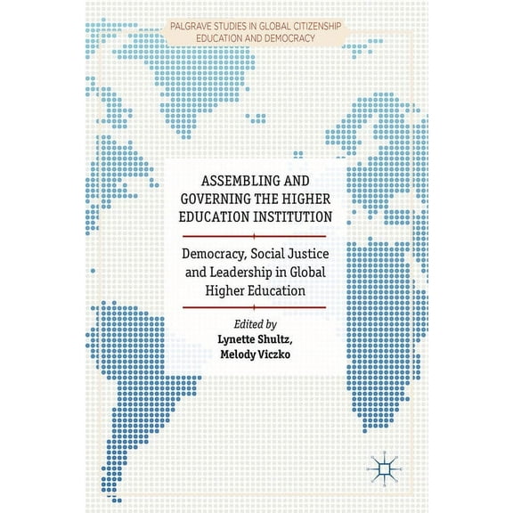Palgrave Studies in Global Citizenship E Assembling and Governing the Higher Education Institution: Democracy, Social Justice and Leadership in Global Higher Edu, (Hardcover)
