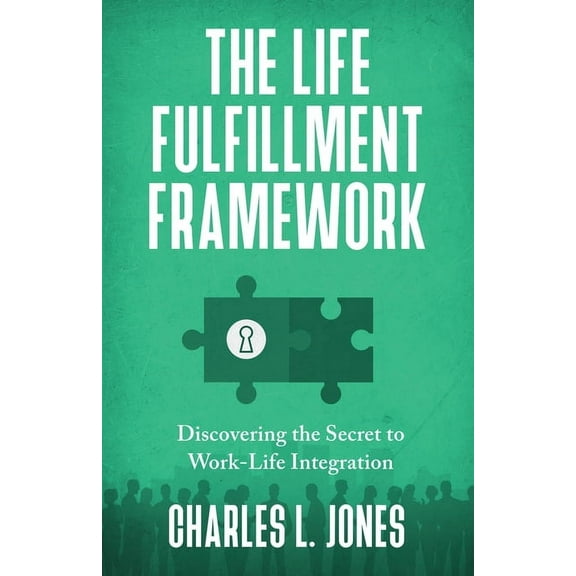 The Life Fulfillment Framework: Discovering the Secret to Work-Life Integration, (Paperback)