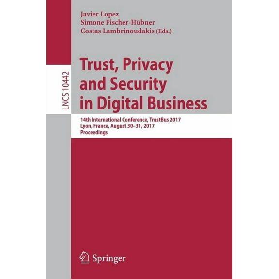 Trust, Privacy and Security in Digital Business: 14th International Conference, Trustbus 2017, Lyon, France, August 30-3, (Paperback)