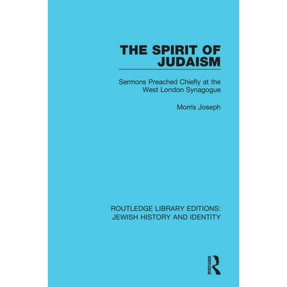Routledge Library Editions: Jewish Histo The Spirit of Judaism: Sermons Preached Chiefly at the West London Synagogue, (Paperback)