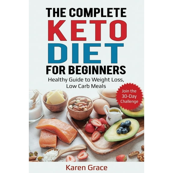 The Complete Keto Diet for Beginners: Healthy Guide to Weight Loss, Low Carb Meals - Join the 30-Day Challenge, (Paperback)