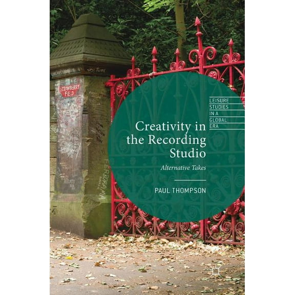 Leisure Studies in a Global Era Creativity in the Recording Studio: Alternative Takes, (Hardcover)