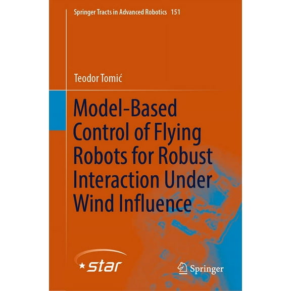 Springer Tracts in Advanced Robotics Model-Based Control of Flying Robots for Robust Interaction Under Wind Influence, Book 151, (Hardcover)