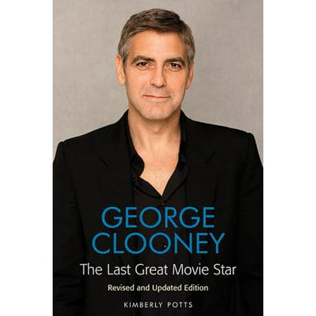 George Clooney : The Last Great Movie Star