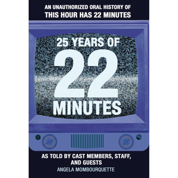 Pre-Owned 25 Years of 22 Minutes: An Unauthorized Oral History of This Hour Has 22 Minutes, as Told by Cast (Hardcover) by Angela Mombourquette