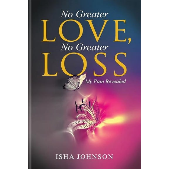 No Greater Love, No Greater Loss: My Pain Revealed