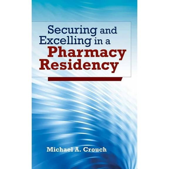 Securing and Excelling in a Pharmacy Residency: ., (Paperback)