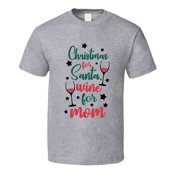 Christmas For Santa Wine For Mom Tee Fun Christmas Tshirt Holiday T Shirt