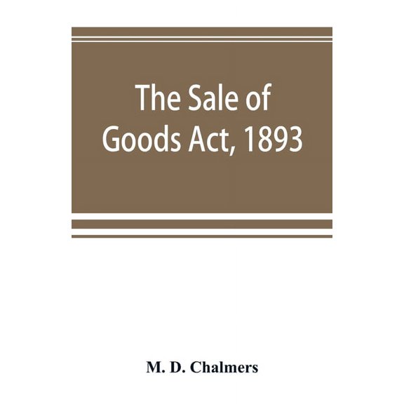 The Sale of Goods Act, 1893: including the Factors Acts, 1889 & 1890, (Paperback)