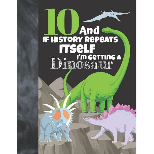 10 And If History Repeats Itself I m Getting A Dinosaur Prehistoric 