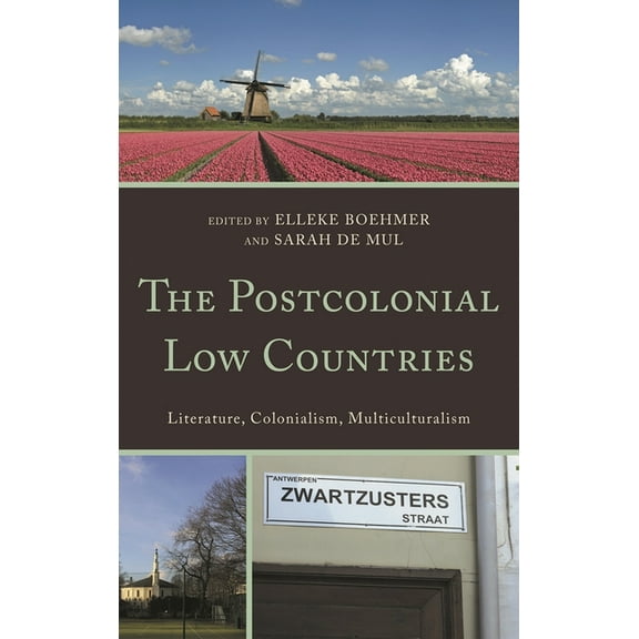Postcolonial Low Countries: Literature, Colonialism, and Multiculturalism, (Hardcover)